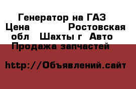 Генератор на ГАЗ › Цена ­ 3 500 - Ростовская обл., Шахты г. Авто » Продажа запчастей   